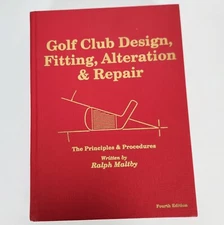 Golf Club Design Fitting Alteration and Repair 4th Edition 1995 Ralph Maltby
