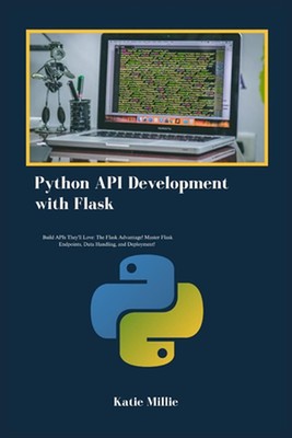 Python API-Entwicklung mit Flask: Erstellen Sie APIs, die sie lieben werden: Der Flask-Vorteil!