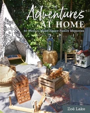 Adventures at Home: 40 Ways to Make Happy Family Memories by Zoe Lake (English) 