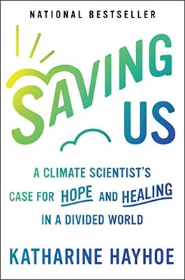 SAVING US: A CLIMATE SCIENTIST'S CASE FOR HOPE AND HEALING By Katharine Hayhoe