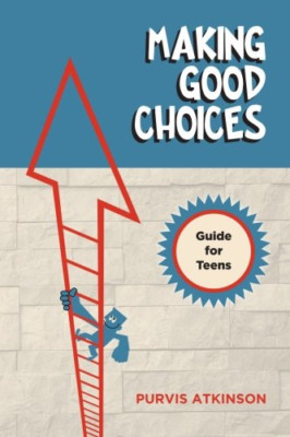 Making Good Choices: A Guide for Teens - Paperback NEW Atkinson, MR Pu 01/12/201