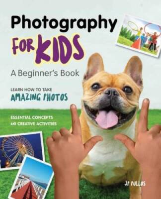 Photography for Kids: A Beginners Book - Paperback By Pullos, JP - GOOD