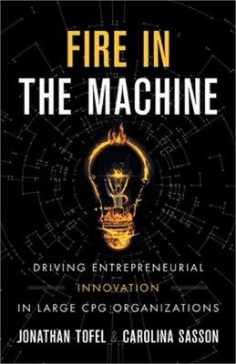 Fire in the Machine: Driving Entrepreneurial Innovation in Large CPG Organizatio