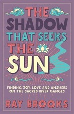 The Shadow That Seeks the Sun : Finding Joy, Love and Answers on