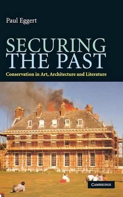 Securing the Past: Conservation in Art, Architecture and Literature by Paul Egge
