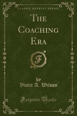 The Coaching Era (Classic Reprint), Violet A. Wils
