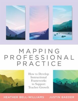 Mapping Professional Practice : How to Develop Instructional Frameworks to Su...