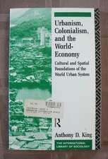 "URBANISM, COLONIALISM, & THE WORLD-ECONOMY" BY ANTHONY D. KING, 1991