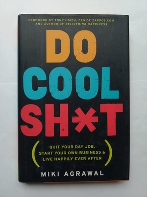 Do Cool Sh*t: Quit Your Day Job, Start Your Own Business, and Live Happily Ever