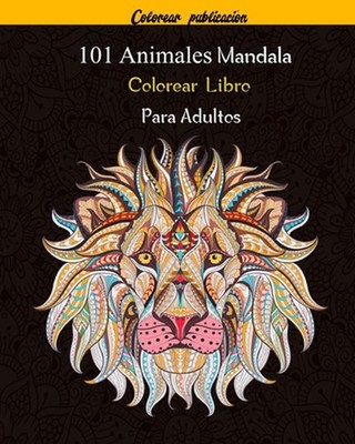 101 Animales Mandala Colorear Libro Para Adultos: 101 Mandalas Animales Dise?os