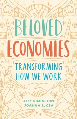 Beloved Economies: Transforming How We Work by Cea