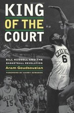 KING OF THE COURT: BILL RUSSELL AND THE BASKETBALL By Aram Goudsouzian & Harry