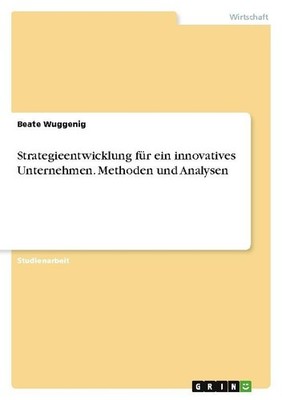 Strategieentwicklung für ein innovatives Unternehmen. Methoden und Analysen Beat