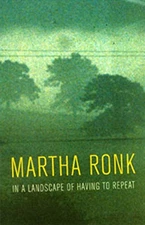 IN A LANDSCAPE OF HAVING TO REPEAT By Martha Ronk