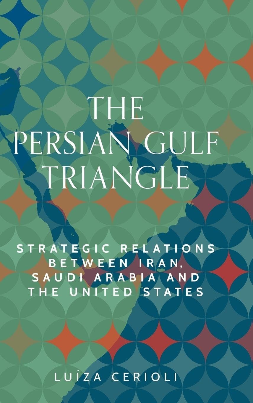 The Persian Gulf Triangle: Strategic Relations . Cerioli, Cerioli,**