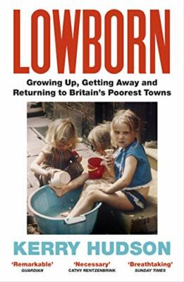 Lowborn: Growing Up, Getting Away and Returning to Britain s P .9781784708603,