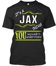 Its A Jax Thing You Wouldnt Understand T-Shirt Made in USA S to 5XL