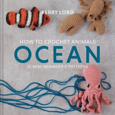 How to Crochet Animals: Ocean by Kerry Lord (Hardback Book)