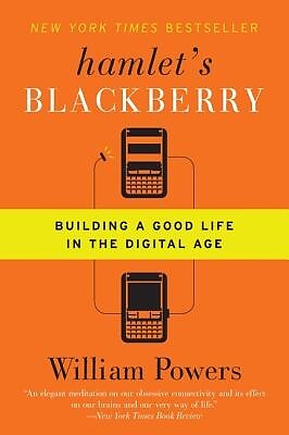 Hamlet's Blackberry: Building a Good Life in the Digital Age Powers, William