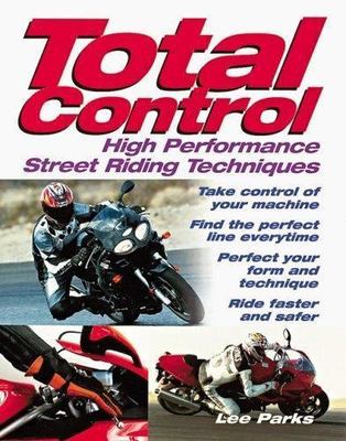 Total Control: High Performance Street Riding Techniques by Lee Parks