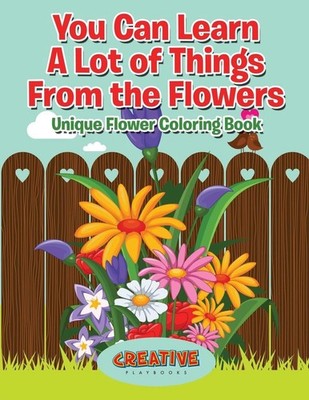 You Can Learn A Lot of Things From the Flowers: Unique Flower Coloring Book by C
