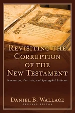 Revisiting the Corruption of the New Testament: Manuscript, Patristic, and Apoc,