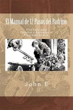 El Manual de 12 Pasos del Padrino/ The Godfather's 12 Step Guide : Una Guia P...