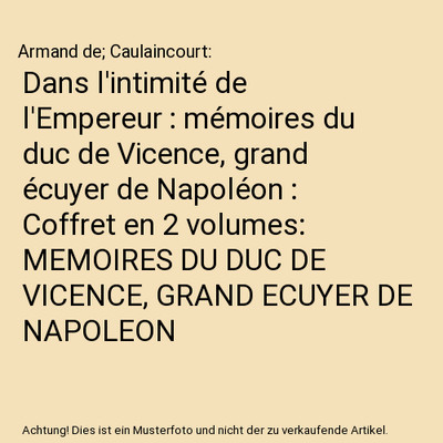Dans l'intimité de l'Empereur : mémoires du duc de Vicence, grand écuyer de N