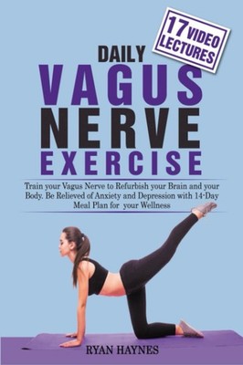 Daily Vagus Nerve Exercise: Train Your Vagus Nerve to Refurbish Your Brain a...