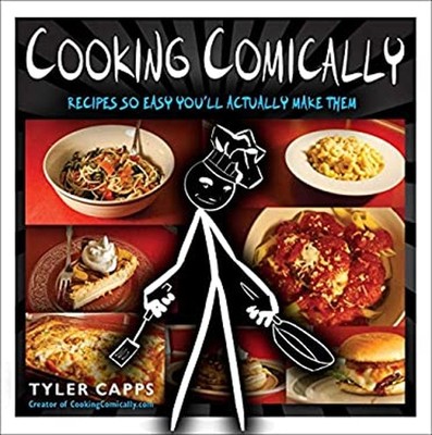 Cooking Comically : Recipes So Easy You'll Actually Make Them Tyl