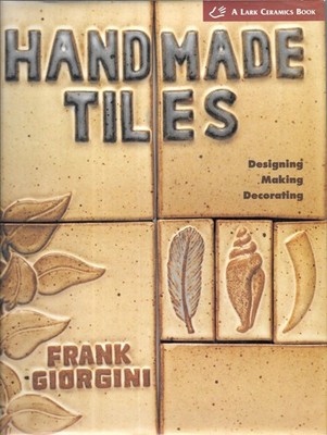Handmade Tiles: Designing, Making, Decorating - Giorgini, Frank - Good - See...