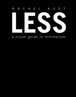 Less: A Visual Guide to Minimalism - Hardcover By Aust, Rachel - GOOD