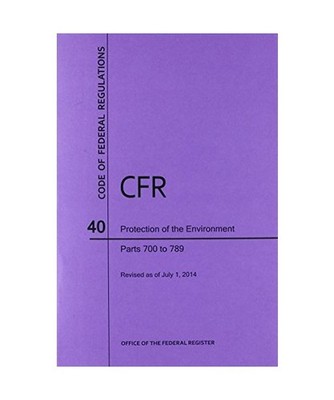 Code of Federal Regulations Title 40, Protection of Environment, Parts 700-789, 