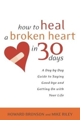 Howard Bronson Mike Riley How to Heal a Broken Heart in 30 Days (Paperback)