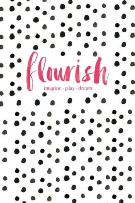 Flourish: Imagine, Play, Dream