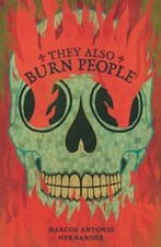 They Also Burn People by Marcos Antonio Hernandez: New