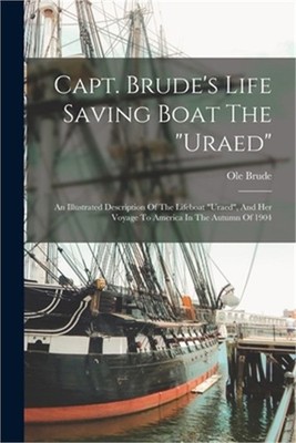 Capt. Brude's Life Saving Boat The uraed: An Illustrated Description Of The Life