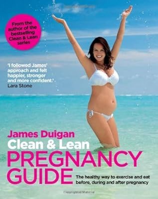Clean & Lean Pregnancy Guide: The healthy way to exercise and eat before, during