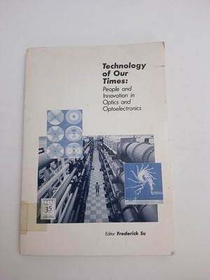 Technology Of Our Times: People And Innovation In Optic And Optoelectronics,...