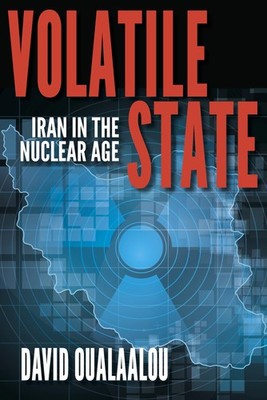 Volatile State: Iran in the Nuclear Age By Oualaalou, David Davi
