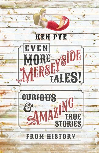 Merseyside Tales: Curious and Amazing True Historical Stories by Ken Pye 2023 Hardcover