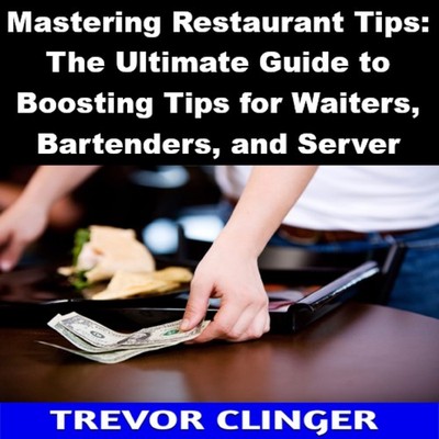 Mastering Restaurant Tips: The Ultimate Guide to Boosting Tips for Waiters, Bart