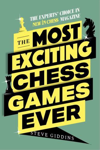 Most Exciting Chess Games Ever : The Experts' Choice in New in Chess Magazine...