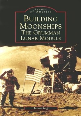 Building Moonships : The Grumman Lunar Module by Joshua Stoff (2004, Trade ...