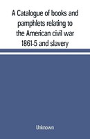 Unknown | A Catalogue Of Books And Pamphlets Relating To The American Civil...
