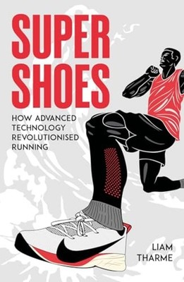 Super Shoes : How Advanced Technology Revolutionised Ru - Trade Paperback NEW Li