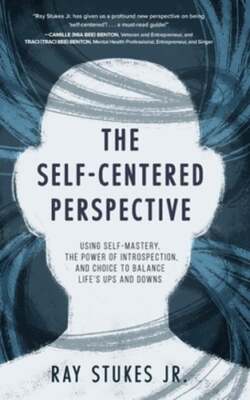 The Self-Centered Perspective: Using Self-Mastery, The Power of Introspection,