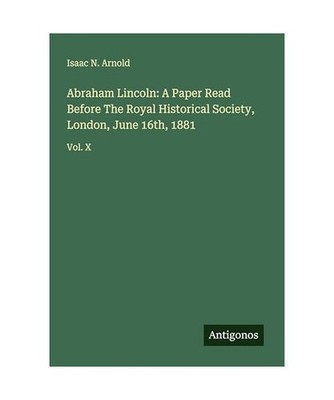 Abraham Lincoln: A Paper Read Before The Royal Historical Society, London, June 