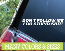 Don't Follow Me I Do Stupid Sh*t Funny Car Truck ATV Drift Vinyl Decal Sticker