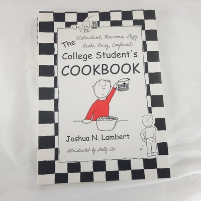 The College Student's Cookbook Joshua N Lambert Reluctant Nervous Broke Busy